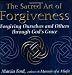 The Sacred Art Of Forgiveness: Forgiving Ourselves and Others through God's Grace