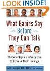 What Babies Say Before They Can Talk : The Nine Signals Infants Use to Express Their Feelings
