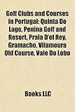 Golf Clubs and Courses in Portugal: Quinta Do Lago, Penina Golf and Resort, Praia D'El Rey, Gramacho, Vilamoura Old Course, Vale Do Lobo-
