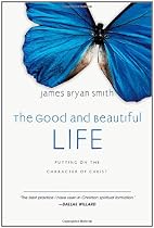 The Good and Beautiful Life: Putting on the Character of Christ