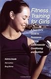 Fitness Training for Girls: A Teen Girl's Guide to Resistance Training, Cardiovascular Conditioning and Nutrition