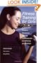Fitness Training for Girls: A Teen Girl's Guide to Resistance Training, Cardiovascular Conditioning and Nutrition