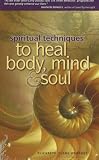 Spiritual Techniques to Heal Body, Mind and Soul