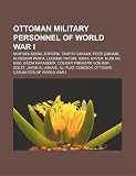 Ottoman Military Personnel of World War I: Mustafa Kemal Atatrk, Tawfiq Canaan, Ismail Enver, K[zm Karabekir