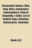 Biomorphic Robots: Aibo, Idog, Rhex, Entomopter, Ivananywhere, Flytech Dragonfly, I-Cybie, List of Robotic Dogs, Roboboa, Robosaurus, Sna-