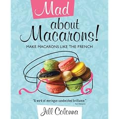 Mad About Macarons! Make Macarons Like the French