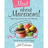 Mad About Macarons: Make Macarons Like the Frenchpar Jill Colonna
