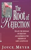 The Root of Rejection: Escape the Bondage of Rejection and Experience the Freedom of Gods Acceptance