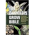 The Cannabis Grow Bible (The Definitive Guide to Growing Marijuana for Recreational and Medical Use) (Paperback)