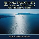 Erica Rayner-Horn Finding Tranqulity-Guided Mindfulness Meditations for Stressful Times
