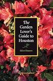 The Garden Lover s Guide to Houston