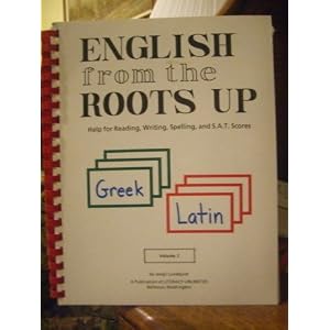 English From the Roots up Help for Reading, Writing, Spelling, and S.A.T. Scores Greek - Latin Volume I