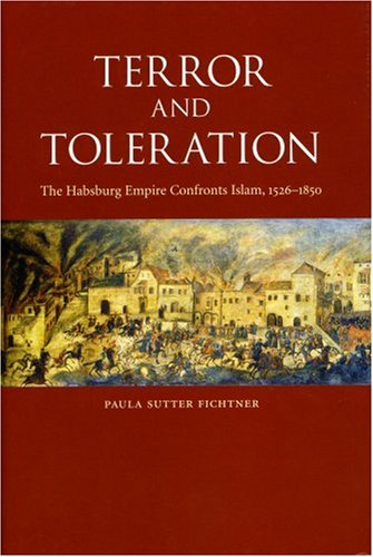 Terror and Toleration: The Habsburg Empire Confronts Islam, 1526-1850