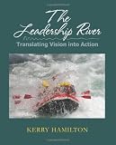 The Leadership River: Translating Vision into Action
