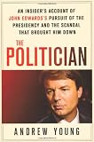 The Politician: An Insider's Account of John Edwards's Pursuit of the Presidency and the Scandal That Brought Him Down