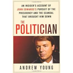 The Politician: An Insider's Account of John Edward's Pursuit of the Presidency and the Scandal That Brought Him Down