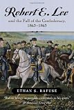 Robert E. Lee and The Fall of the Confederacy, 1863-1865 (The American Crisis Series: Books on the Civil War Era)
