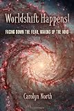 Worldshift Happens!: Facing Down the Fear, Waking Up the Mind