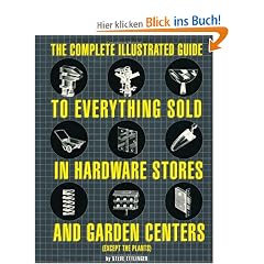 The Complete Illustrated Guide to Everything Sold in Hardware Stores and Garden Centers: Except the Plants