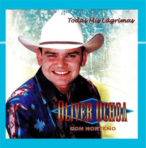 Oliver Ochoa - TODAS MIS LAGRIMAS - Zortam Music