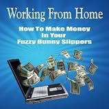 Working From Home - How To Make Money In Your Fuzzy Bunny Slippers