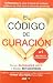 El código de curación : 6 minutos para sanar la fuente de cualquier problema de salud, éxito y relaciones personales