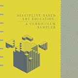 Discipline-Based Art Education: A Curriculum Sampler