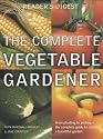 The Complete Vegetable Gardener: A Practical Guide to Growing Fresh and Delicious Vegetables (Readers Digest)