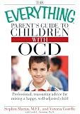 The everything parent's guide to children with OCD : professional, reassuring advice for raising a happy, well-adjusted child