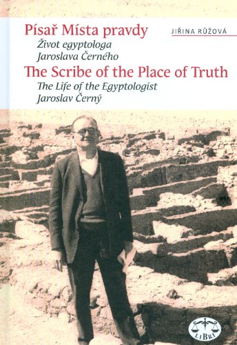 The Scribner in the Place of Truth: The Biography of Egyptologist Jaroslav Cerny (Czech and English Edition)