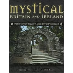 Mystical Britain and Ireland: Over 100 Important Places of Ancient Worship and Legend