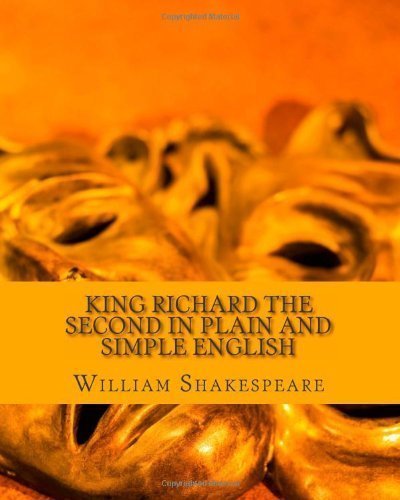 King Richard the Second In Plain and Simple English: A Modern Translation and the Original Version by Shakespeare, William published by CreateSpace Independent Publishing Platform (2012)