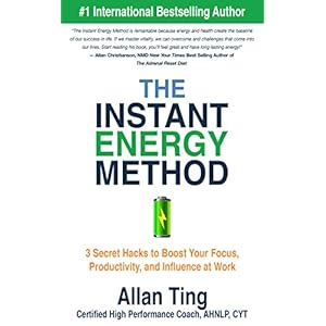 The Instant Energy Method: 3 Secret Hacks to Boost Your Focus, Productivity and Influence at Work