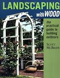 Landscaping with Wood: The Practical Guide to Building Outdoors