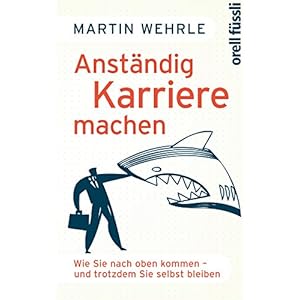 Anständig Karriere machen: Wie Sie nach oben kommen - und trotzdem Sie selbst bleiben