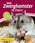Mein Zwerghamster zu Hause: Von den �berlegungen von der Anschaffung, bis zum verantwortungsbewussten Umgang mit einem Zwerghamster