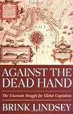Against the Dead Hand: The Uncertain Struggle for Global Capitalism