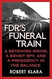 FDR's Funeral Train: A Betrayed Widow, a Soviet Spy, and a Presidency in the Balance [Paperback]