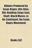 Albums Produced by Isaac Hayes: Otis Blue: Otis Redding Sings Soul, Shaft, Black Moses, ...to Be Continued, the Isaac Hayes Movement-