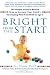 Book Bright from the Start: The Simple, Science-Backed Way to Nurture Your Child's Developing Mindfrom Birth to Age 3