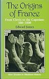 The origins of France : from Clovis to the Capetians, 500-1000