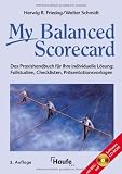 My Balanced Scorecard: Das Praxishandbuch für Ihre individuelle Lösung: Fallstudien, Checklisten, Präsentationsvorlagen