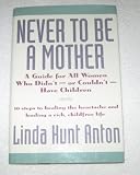 Never to Be a Mother: A Guide for All Women Who Didn'T, or Couldn'T, Have Children