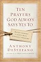 Ten Prayers God Always Says Yes To: Divine Answers to Life's Most Difficult Problems