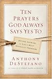 Ten Prayers God Always Says Yes To: Divine Answers to Life's Most Difficult Problems