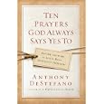 Ten Prayers God Always Says Yes To: Divine Answers to Life's Most Difficult Problems by Anthony Destefano