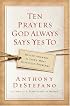 Ten Prayers God Always Says Yes To: Divine Answers to Life's Most Difficult Problems