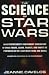 The Science of Star Wars: An Astrophysicist's Independent Examination of Space Travel, Aliens, Planets, and Robots as Portrayed in the Star Wars...
