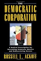The Democratic Corporation: A Radical Prescription for Recreating Corporate America and Rediscovering Success