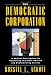 The Democratic Corporation: A Radical Prescription for Recreating Corporate America and Rediscovering Success